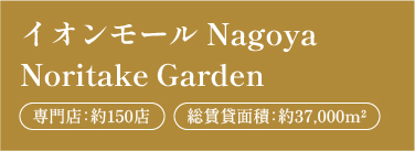 イオンモール Nagoya Noritake Garden［専門店：約150店　総賃貸面積：約37,000m²］